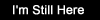 I'm Still here